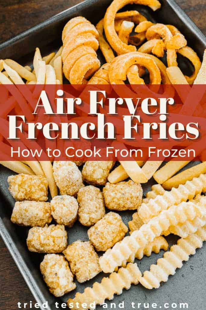 Graphic of Air Fryer French Fries, How to Cook from Frozen with one picture of a tray of a variety of frozen fries.